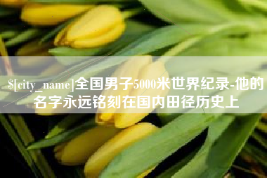 铜陵全国男子5000米世界纪录-他的名字永远铭刻在国内田径历史上