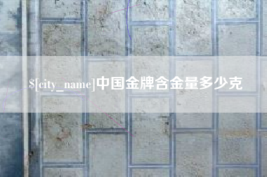 铜陵中国金牌含金量多少克