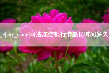 铜陵司法冻结银行卡最长时间多久