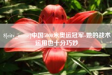 铜陵中国5000米奥运冠军-她的战术运用也十分巧妙