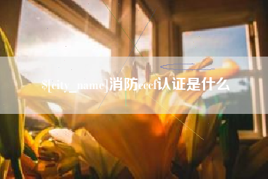 铜陵消防cccf认证是什么