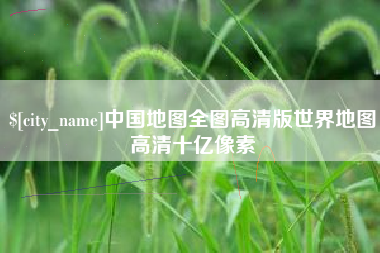 铜陵中国地图全图高清版世界地图高清十亿像素