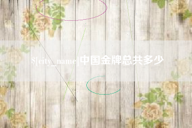铜陵中国金牌总共多少