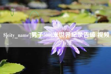 铜陵男子5000米世界纪录告破 视频