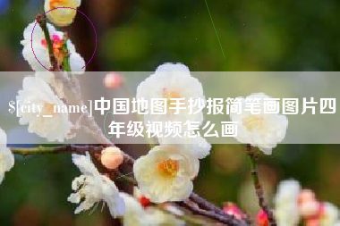 铜陵中国地图手抄报简笔画图片四年级视频怎么画