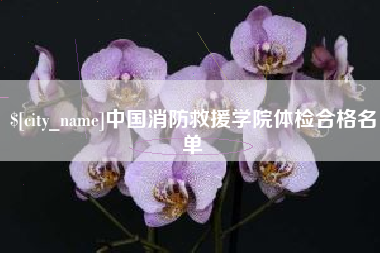 铜陵中国消防救援学院体检合格名单