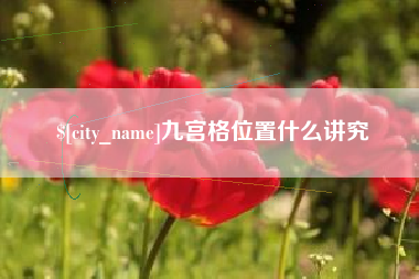 铜陵九宫格位置什么讲究